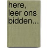 Here, leer ons bidden... door H.B. Slagter