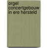 Orgel concertgebouw in ere hersteld by Karin van Ingen Schenau