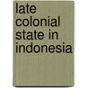 Late colonial state in indonesia door Onbekend