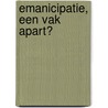 Emanicipatie, een vak apart? by Unknown