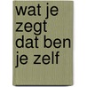 Wat je zegt dat ben je zelf by R. Dijkstra