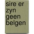 Sire er zyn geen belgen