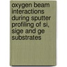 Oxygen beam interactions during sputter profiling of si, sige and ge substrates door C. Huyghebaert