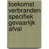 Toekomst verbranden specifiek gevaarlijk afval by Unknown