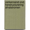 Verkennend ond. herstructurering afvalstromen door Onbekend