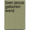 Toen Jezus geboren werd by Jaap de Vries