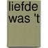 Liefde was 't
