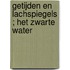 Getijden en lachspiegels ; Het zwarte water