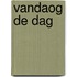 Vandaog de dag