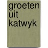 Groeten uit katwyk door Michel van der Plas