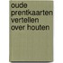 Oude prentkaarten vertellen over houten