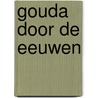 Gouda door de eeuwen by Schouten