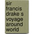 Sir francis drake s voyage around world