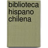 Biblioteca hispano chilena by Medina