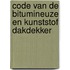 Code van de bitumineuze en kunststof dakdekker