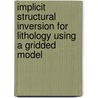 Implicit structural inversion for lithology using a gridded model by A.T. van Zon