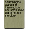 Seismological aspects of intermediate and small-scale upper mantle structure door M.L. Passier
