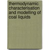 Thermodynamic characterisation and modelling of coal liquids by A.M.H. van der Veen