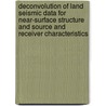 Deconvolution of land seismic data for near-surface structure and source and receiver characteristics door R. van Vossen