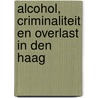 Alcohol, criminaliteit en overlast in Den Haag door J. Snippe
