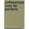 Coffeeshops naar de periferie by H. Naayer
