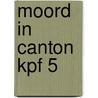 Moord in canton kpf 5 by Robert van Gulik