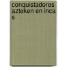 Conquistadores azteken en inca s door Bry