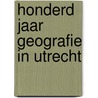 Honderd jaar geografie in Utrecht door Onbekend