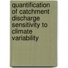 Quantification of catchment discharge sensitivity to climate variability by B. van der Wateren-de Hoog