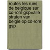 Routes les rues de Belgique sur CD-Rom GSP=Alle straten van Belgie op CD-Rom GSP door Onbekend