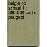 Belgie op schaal 1 : 300.000 carte peugeot door Onbekend