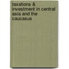 Taxations & investment in Central Asia and the Caucasus door Stuart Harrison