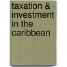 Taxation & investment in the Caribbean by Unknown