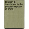Taxation & investment in the people's republic of China door Onbekend