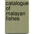 Catalogue of malayan fishes