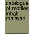 Catalogue of reptiles inhab. malayan