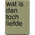Wat is dan toch liefde