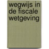 Wegwijs in de fiscale wetgeving by R. Landuyt