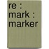Re : Mark : Marker