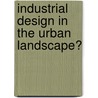 Industrial design in the urban landscape? by Unknown