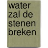 Water zal de stenen breken door Onbekend