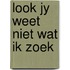 Look jy weet niet wat ik zoek