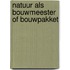 Natuur als bouwmeester of bouwpakket