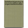 Betekenisgeving in organisatiestudies by P. Verweel
