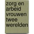 Zorg en arbeid vrouwen twee werelden