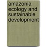 Amazonia ecology and sustainable development by Unknown