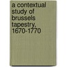 A contextual study of Brussels tapestry, 1670-1770 by K. Brosens