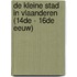 De kleine stad in Vlaanderen (14de - 16de eeuw)