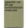 Aspecten van 50 jaar kunsthistorisch onderzoek door Onbekend