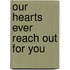 Our hearts ever reach out for you